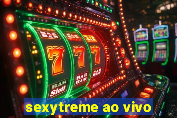 sexytreme ao vivo